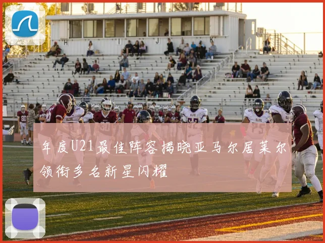 年度U21最佳阵容揭晓亚马尔居莱尔领衔多名新星闪耀