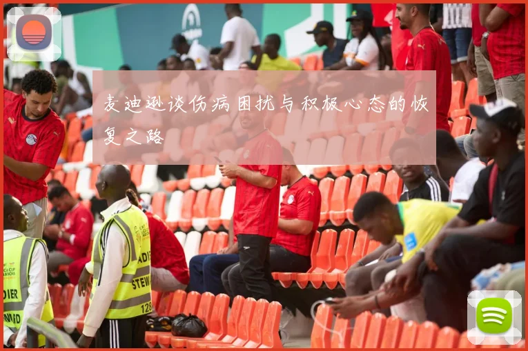 麦迪逊谈伤病困扰与积极心态的恢复之路