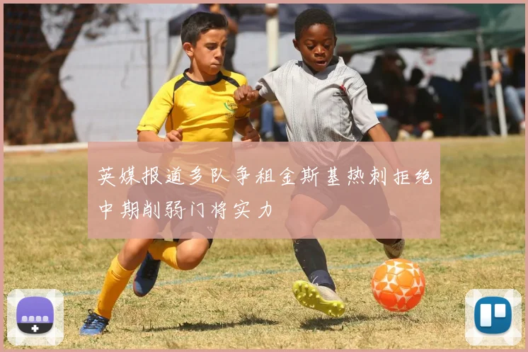 英媒报道多队争租金斯基热刺拒绝中期削弱门将实力