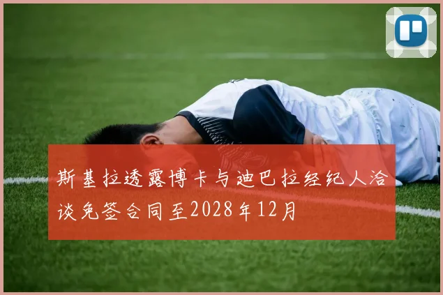 斯基拉透露博卡与迪巴拉经纪人洽谈免签合同至2028年12月